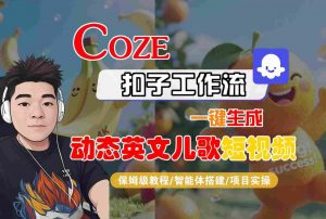 COZE扣子工作流一键生成动态英文儿歌短视频，保姆级教程-智能体搭建-项目实操-互联网资源大全网