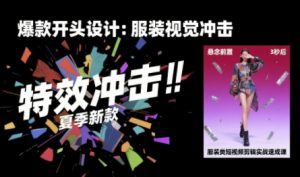 服装类短视频剪辑实战速成课，30天掌握算法适配剪辑术，完播率提升25%-互联网资源大全网