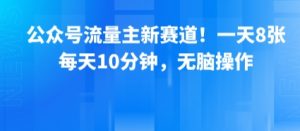 公众号流量主新赛道！一天8张，每天10分钟，无脑操作-互联网资源大全网