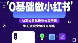 0基础如何做涨粉变现的小红书,AI高效助你賺钱效率倍增-互联网资源大全网