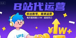 【B站代运营 】你出账号，我来运营，每月最高躺入1W，超级风口【揭秘】-互联网资源大全网