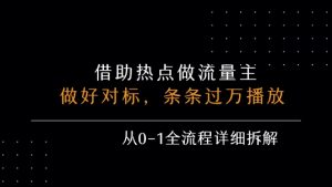 借力热点,乘顺风车玩流量主,条条过万播放, 每月收益5k+,从0-1全流程详细拆解-互联网资源大全网