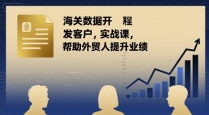 海关数据开发客户实战课，帮助外贸人提升业绩-互联网资源大全网