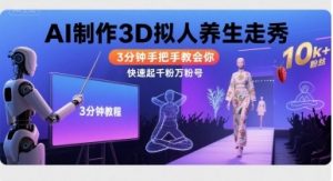 Ai制作3D拟人养生走秀，3分钟手把手教会你，快速起千粉万粉号-互联网资源大全网
