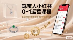 珠宝人小红书0-1运营课程,掌握珠宝行业的小红书多种账号玩法-互联网资源大全网