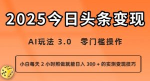 今日头条新玩法:AI玩法 3.0.零门槛操作,小白每天 2 小时照做就能日入3张 + 的实测变现技巧-互联网资源大全网
