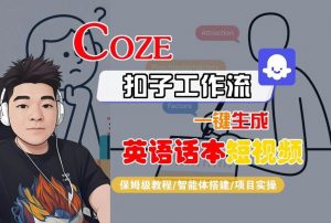 Coze扣子工作流一键生成英语话本短视频,保姆级教程-智能体搭建-项目实操-互联网资源大全网