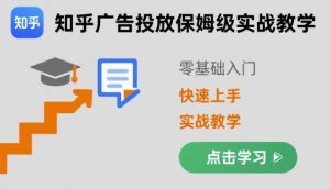 知乎广告投放保姆级实战教学,零基础快速上手-互联网资源大全网