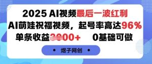 2025AI视频最后一波红利，AI萌娃祝福视频，起号率高达96%，单条收益1k+，0基础可做-互联网资源大全网