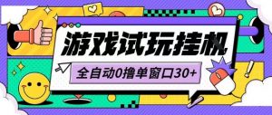 最新0撸小游戏试玩全自动挂G项目单窗口30+不吃电脑配置能开机就能干可矩阵放大操作【揭秘】-第一资源库