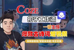 COZE扣子工作流一键生成爆款古诗词短视频，保姆级教程-智能体搭建-项目实操-互联网资源大全网
