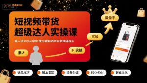 短视频带货超级达人实操课,素人也可以从0到1成为短视频带货领域操盘手-互联网资源大全网
