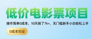 低价电影票项目,操作简单0成本,10天搞了7k+,无门槛新手小白轻松上手【揭秘】-互联网资源大全网