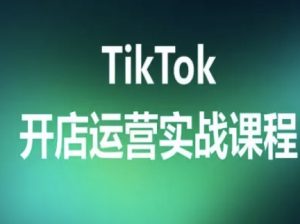 TikTok开店运营实战课程，TK跨境电商实操全流程-互联网资源大全网
