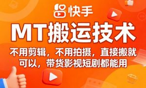 9月快手MT搬运技术，不用剪辑，不用拍摄，直接搬就可以，带货影视短剧都能用-互联网资源大全网