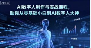 AI数字人制作与实战课程,助你从零基础小白到AI数字人大神-互联网资源大全网