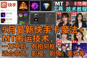 9月最新快手卡魔法+MT搬运技术，一刀不剪，有拍同框，适合带货，影视，剧情，美女等-互联网资源大全网