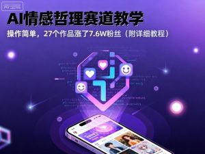 AI情感哲理赛道教学,操作简单,27个作品涨了7.6W粉丝(附详细教程)-互联网资源大全网