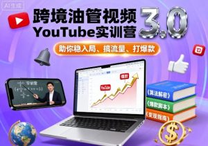 跨境油管视频YouTube实训营3.0,助你稳入局、搞流量、打爆款-互联网资源大全网