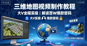 三维地图视频制作教程，大V全程实操，解读百W爆款密码-互联网资源大全网
