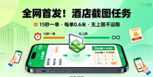 全网首发!酒店截图任务,15秒一单,每单0.6米,任务无上限不设限,矩阵操作单日3张到手【揭秘】-互联网资源大全网