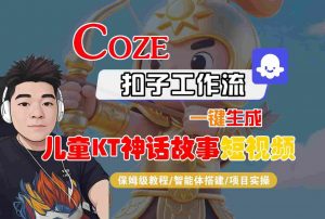 Coze智能体工作流一键生成儿童卡通神话故事短视频,保姆级教程-智能体搭建-项目实操-互联网资源大全网