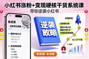 小红书涨粉+变现硬核干货系统课，带你逆袭小红书-互联网资源大全网
