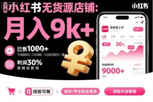 小红书无货源店铺项目，简单易上手，月入9k+，保姆级教程-互联网资源大全网