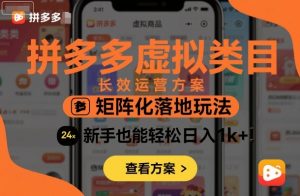 拼多多虚拟类目长效运营方案：矩阵化落地玩法，新手也能轻松日入1k+-互联网资源大全网
