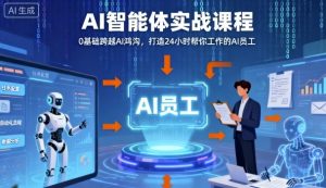 Ai智能体实战课程,0基础跨越Ai鸿沟,打造24小时帮你工作的Ai员工,打破常规,以实战定义Ai-互联网资源大全网