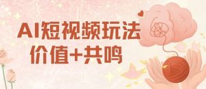 AI短视频玩法，价值+共鸣玩法，单号每天收益7张小白可玩，操作简单-互联网资源大全网