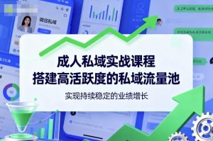 成人私域实战课程,搭建高活跃度的私域流量池,实现持续稳定的业绩增长-互联网资源大全网