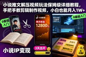 小说推文解压视频玩法保姆级详细教程,手把手教剪辑制作视频,小白也能月入1W+-互联网资源大全网