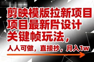 剪映模版拉新项目最新图片设计关键帧玩法,人人可做,直接抄,月入1w+-互联网资源大全网