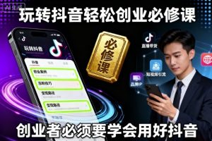 玩转抖音轻松创业必修课,创业者必须要学会用好抖音-互联网资源大全网