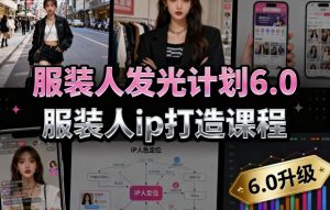 服装人发光计划6.0，服装人ip打造课程，文案创富篇-生活圈写作篇-客户思维篇-专业圈写作篇-技能实操篇-公域获客篇-互联网资源大全网