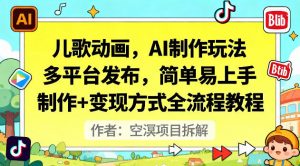 儿歌动画，AI制作玩法，多平台发布，简单易上手，制作+变现方式全流程教程-互联网资源大全网