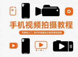 手机视频拍摄教程，零基础入门，用手机就能拍出高质量短视频-互联网资源大全网