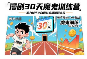 漫剧30天魔鬼训练营,助力新手小白通过短篇短剧变现,每个月5k-1w收益-第一资源库