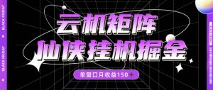 全网首发仙侠挂G掘金项目，单窗口月收益150＋，全自动操作无需手动【揭秘】-第一资源库
