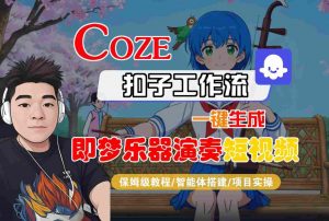 Coze扣子智能体工作流一键生成“即梦乐器演奏“短视频,全流程保姆级教学-互联网资源大全网