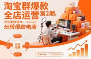 淘宝群爆款全店运营第2期,专业老师带你玩转爆款电商-第一资源库