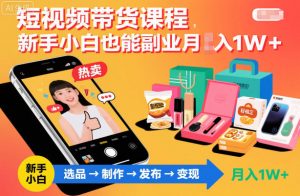 短视频带货课程,新手小白也能副业月入1W+,轻松搞定-第一资源库