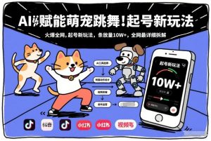 AI赋能萌宠跳舞,火爆全网,起号新玩法,条条播放量10W+,全网最详细拆解-第一资源库