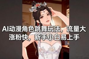 AI动漫角色跳舞玩法,流量大涨粉快,新手小白易上手-第一资源库